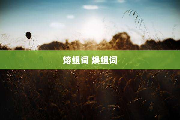 熔组词 焕组词