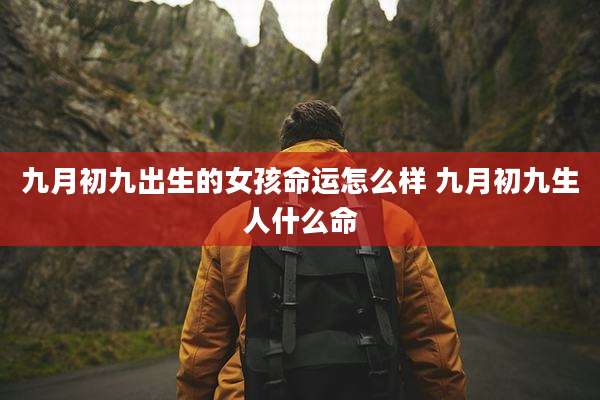九月初九出生的女孩命运怎么样 九月初九生人什么命