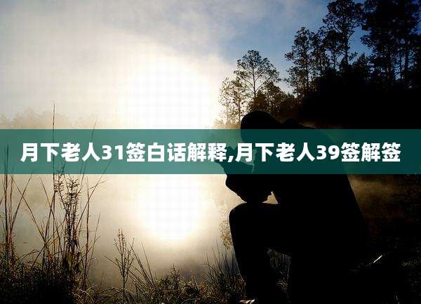 月下老人31签白话解释,月下老人39签解签