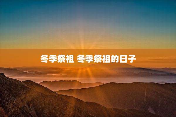 冬季祭祖 冬季祭祖的日子