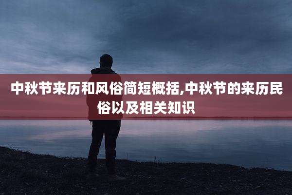 中秋节来历和风俗简短概括,中秋节的来历民俗以及相关知识