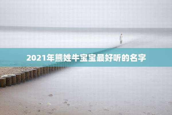 2021年熊姓牛宝宝最好听的名字
