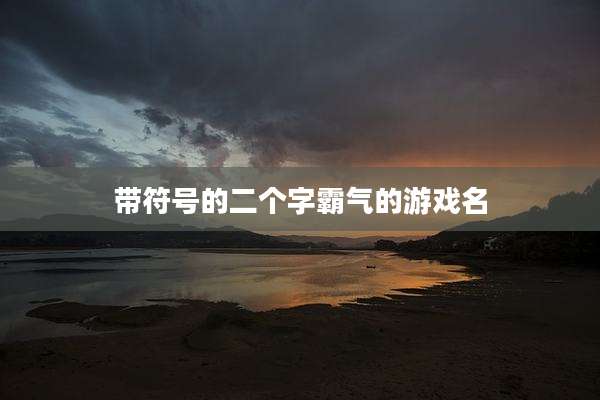 带符号的二个字霸气的游戏名