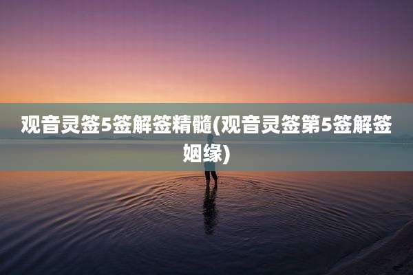 观音灵签5签解签精髓(观音灵签第5签解签姻缘)