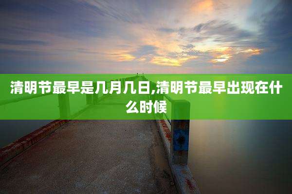 清明节最早是几月几日,清明节最早出现在什么时候