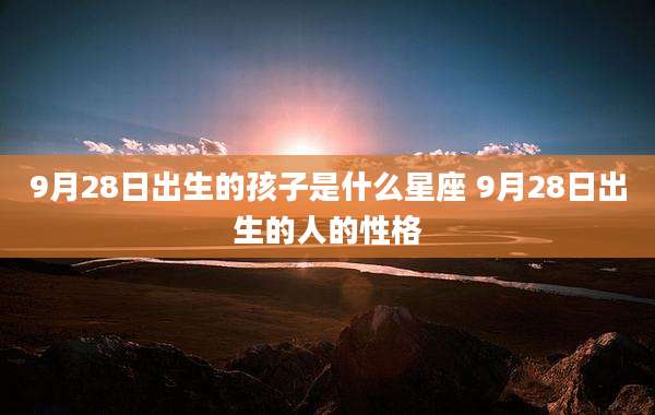 9月28日出生的孩子是什么星座 9月28日出生的人的性格