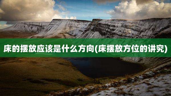 床的摆放应该是什么方向(床摆放方位的讲究)