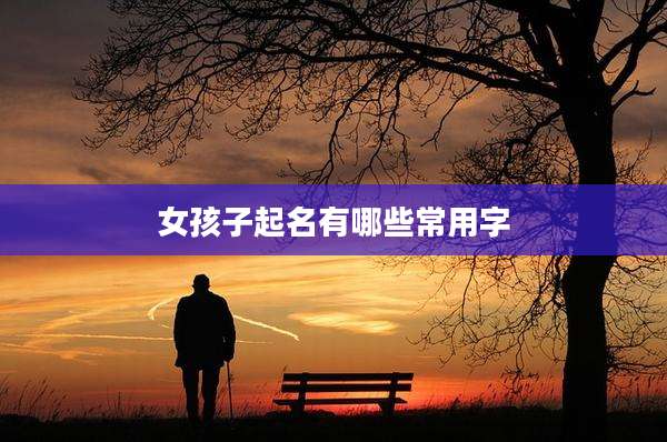 女孩子起名有哪些常用字