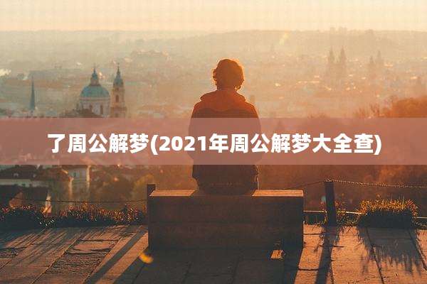了周公解梦(2021年周公解梦大全查)