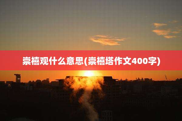 崇禧观什么意思(崇禧塔作文400字)