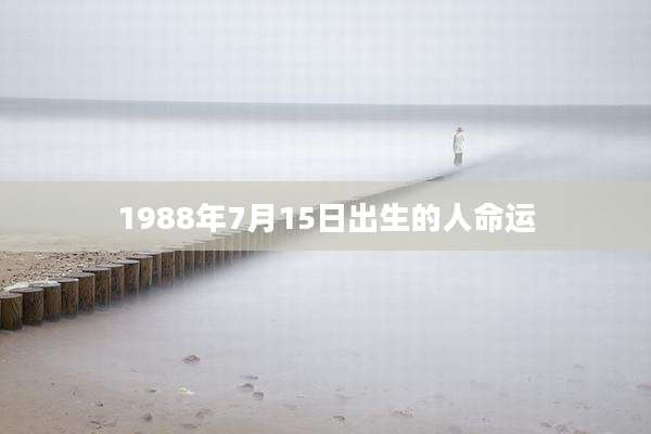 1988年7月15日出生的人命运