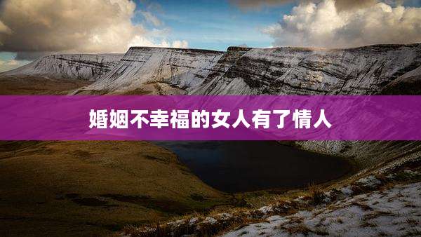 婚姻不幸福的女人有了情人