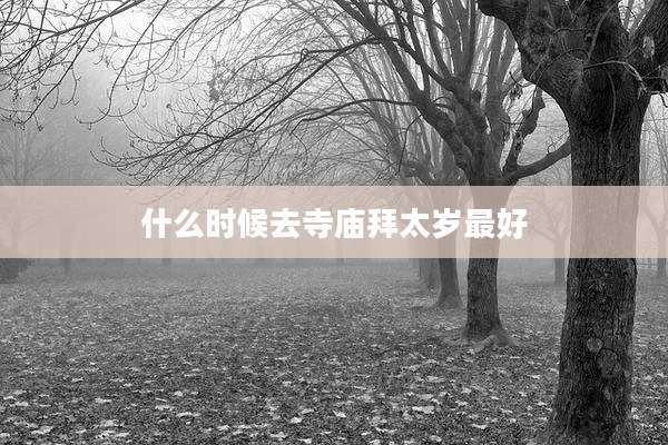 什么时候去寺庙拜太岁最好