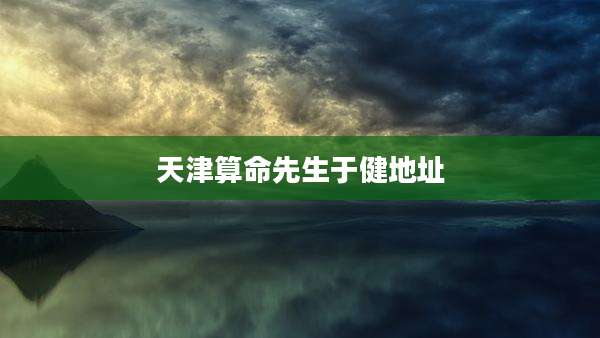 天津算命先生于健地址