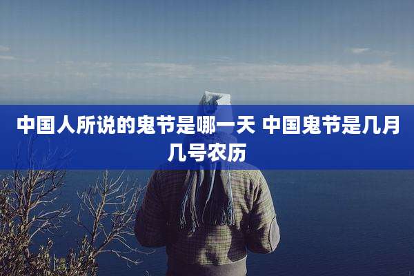 中国人所说的鬼节是哪一天 中国鬼节是几月几号农历