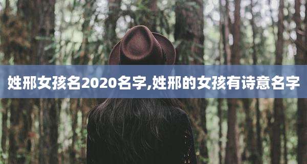 姓邢女孩名2020名字,姓邢的女孩有诗意名字