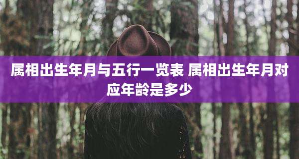 属相出生年月与五行一览表 属相出生年月对应年龄是多少
