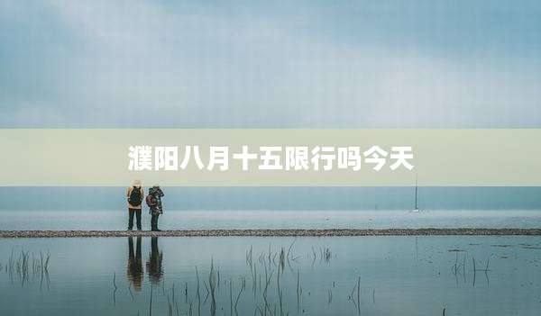 濮阳八月十五限行吗今天