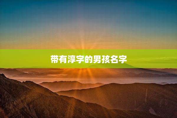 带有淳字的男孩名字