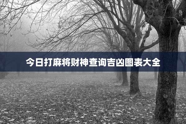 今日打麻将财神查询吉凶图表大全