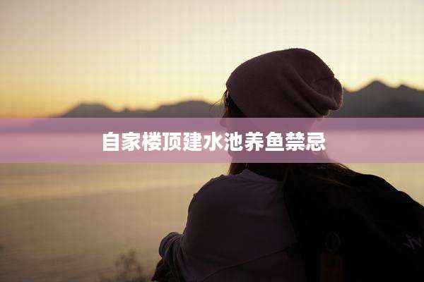 自家楼顶建水池养鱼禁忌