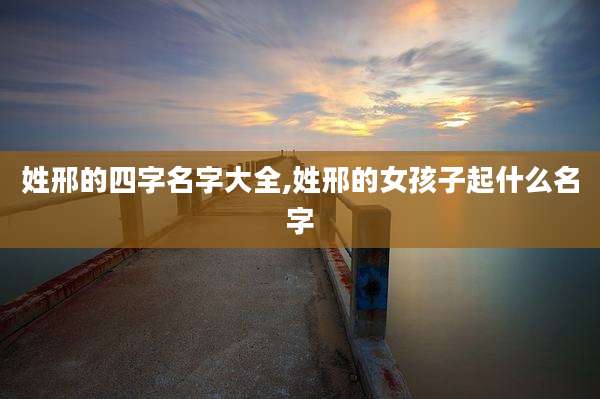 姓邢的四字名字大全,姓邢的女孩子起什么名字