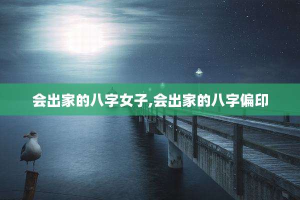 会出家的八字女子,会出家的八字偏印
