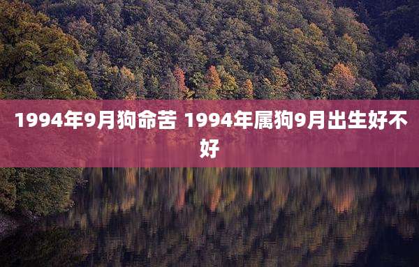 1994年9月狗命苦 1994年属狗9月出生好不好