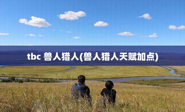 tbc 兽人猎人(兽人猎人天赋加点)