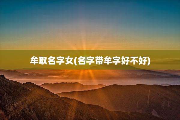 牟取名字女(名字带牟字好不好)