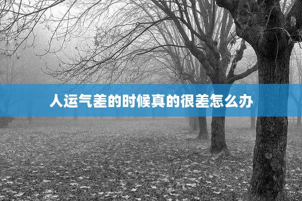 人运气差的时候真的很差怎么办