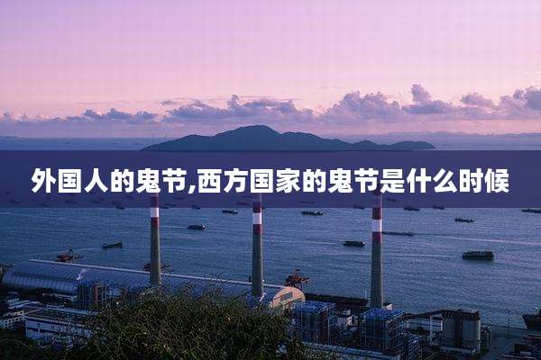 外国人的鬼节,西方国家的鬼节是什么时候
