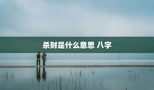 杀财是什么意思 八字