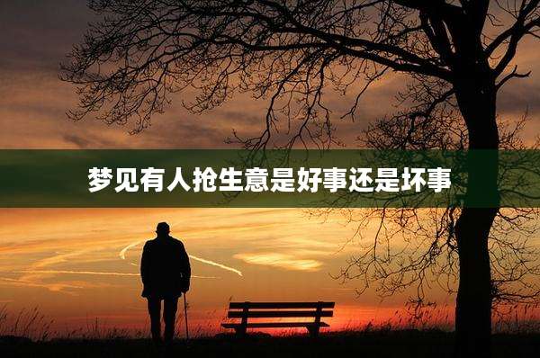 梦见有人抢生意是好事还是坏事