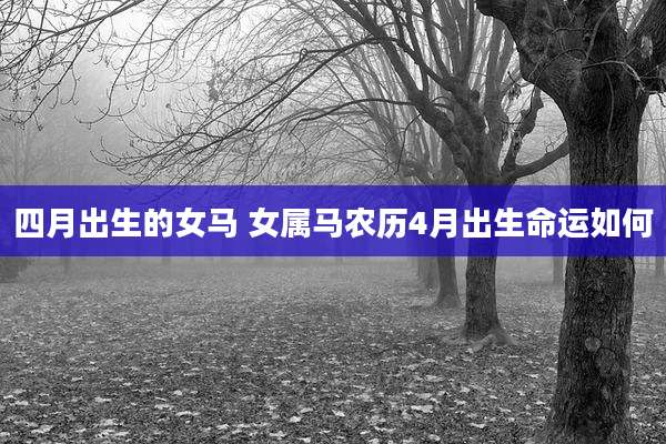 四月出生的女马 女属马农历4月出生命运如何