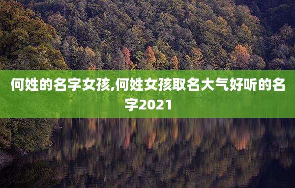 何姓的名字女孩,何姓女孩取名大气好听的名字2021