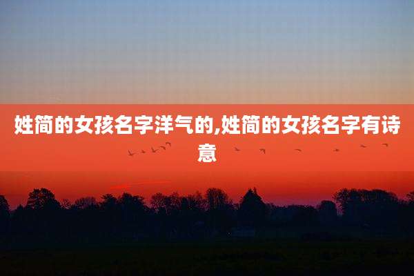 姓简的女孩名字洋气的,姓简的女孩名字有诗意