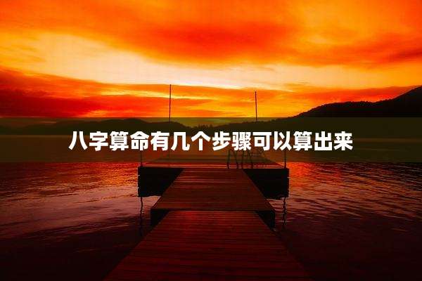 八字算命有几个步骤可以算出来