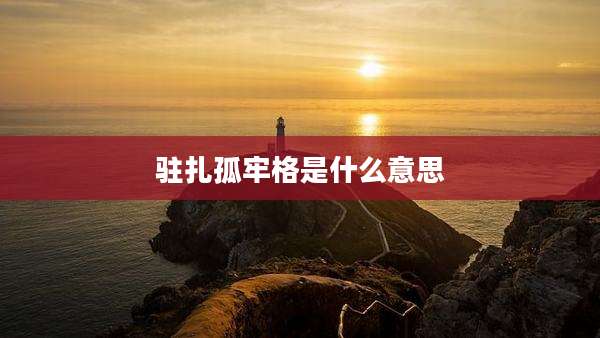 驻扎孤牢格是什么意思