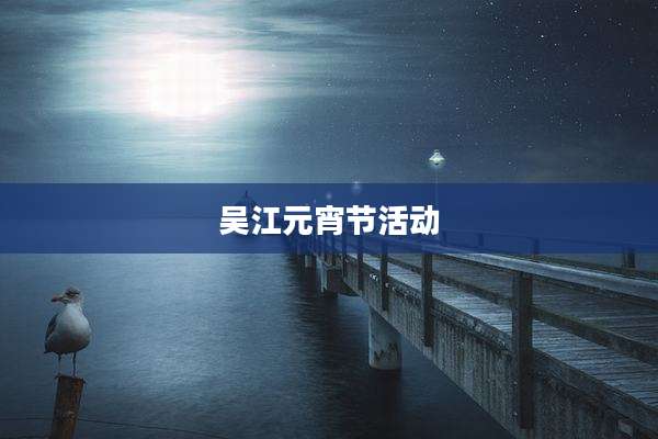吴江元宵节活动