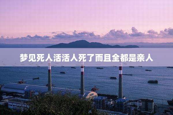 梦见死人活活人死了而且全都是亲人