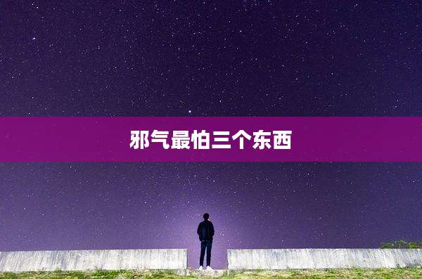 邪气最怕三个东西