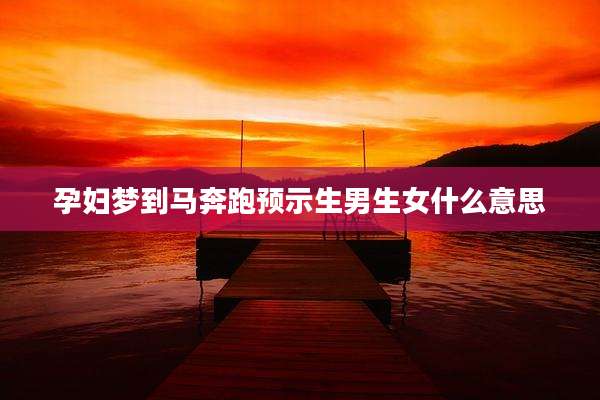 孕妇梦到马奔跑预示生男生女什么意思