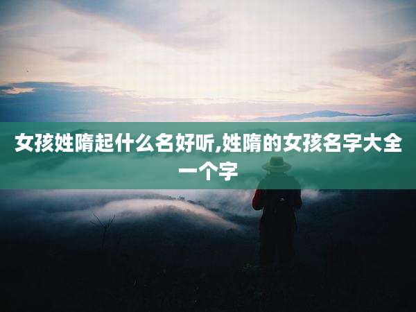 女孩姓隋起什么名好听,姓隋的女孩名字大全一个字