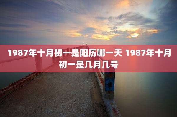 1987年十月初一是阳历哪一天 1987年十月初一是几月几号