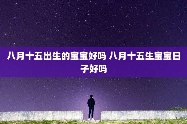 八月十五出生的宝宝好吗 八月十五生宝宝日子好吗