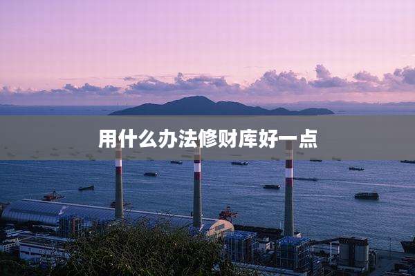 用什么办法修财库好一点