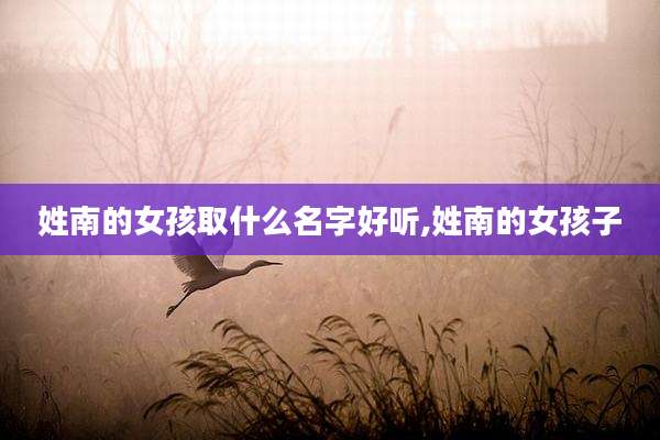 姓南的女孩取什么名字好听,姓南的女孩子
