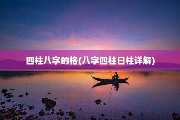 四柱八字的格(八字四柱日柱详解)