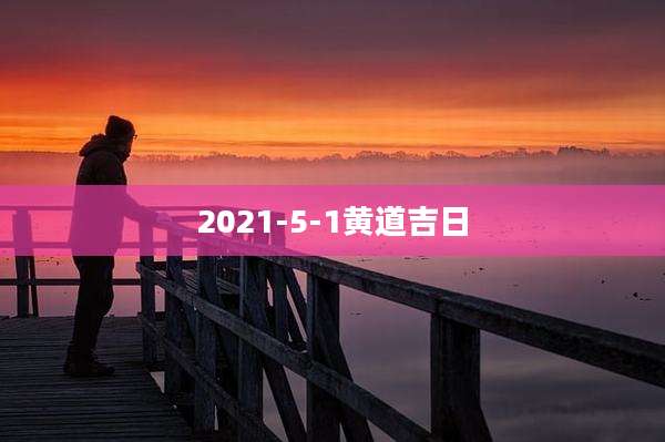 2021-5-1黄道吉日